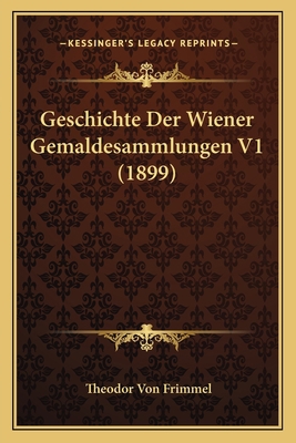 Geschichte Der Wiener Gemaldesammlungen V1 (1899) [German] 1168408970 Book Cover