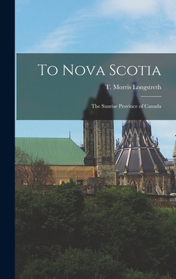 To Nova Scotia: the Sunrise Province of Canada 1014212499 Book Cover