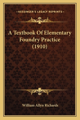 A Textbook Of Elementary Foundry Practice (1910) 1164553461 Book Cover