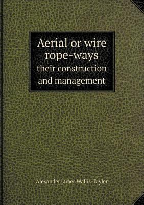 Aerial or wire rope-ways their construction and... 5518615248 Book Cover