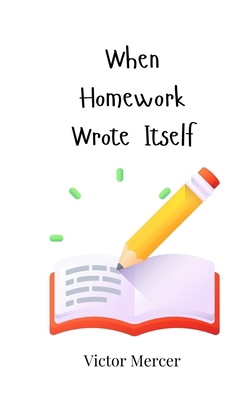 When Homework Wrote Itself 3690744709 Book Cover