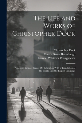 The Life and Works of Christopher Dock: America... 1022823132 Book Cover