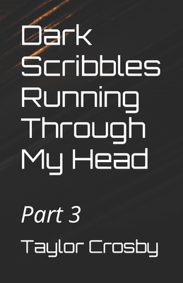 Dark Scribbles Running Through My Head: Part 3            Book Cover