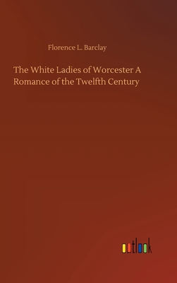 The White Ladies of Worcester A Romance of the ... 3734097037 Book Cover