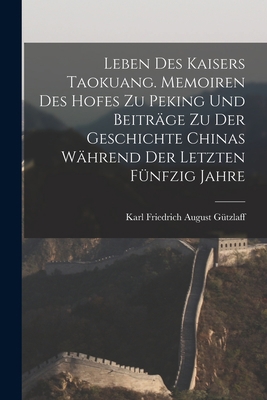 Leben des Kaisers Taokuang. Memoiren des Hofes ... [German] 1017397007 Book Cover