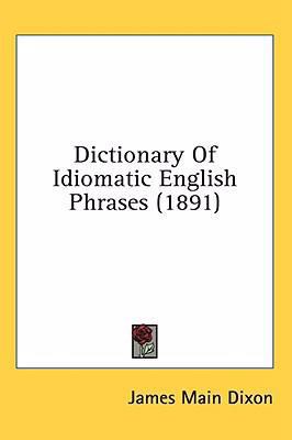 Dictionary Of Idiomatic English Phrases (1891) 1436590922 Book Cover