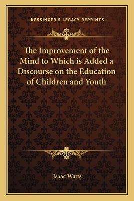 The Improvement of the Mind to Which is Added a... 1162644591 Book Cover
