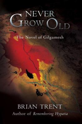 Never Grow Old: The Novel of Gilgamesh 0595429831 Book Cover