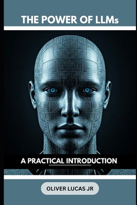 The Power Of LLMs: A Practical Introduction B0DQ3T4WBZ Book Cover