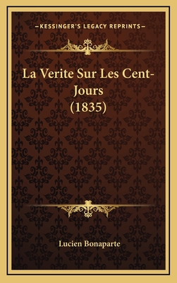 La Verite Sur Les Cent-Jours (1835) [French] 1167822226 Book Cover