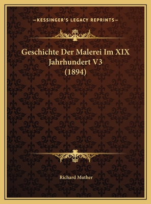 Geschichte Der Malerei Im XIX Jahrhundert V3 (1... [German] 116982594X Book Cover