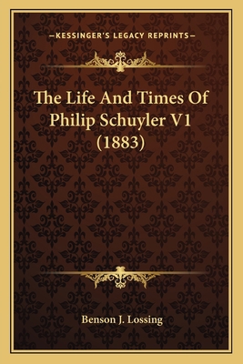 The Life And Times Of Philip Schuyler V1 (1883) 1163954551 Book Cover