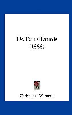 de Feriis Latinis (1888) [Latin] 1162345349 Book Cover