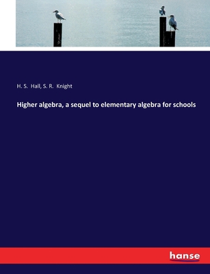 Higher algebra, a sequel to elementary algebra ... 3743345560 Book Cover