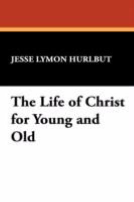 The Life of Christ for Young and Old 1434471268 Book Cover