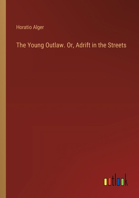 The Young Outlaw. Or, Adrift in the Streets 3385396220 Book Cover