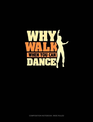 Why Walk When You Can Dance: Composition Notebo... 1702763560 Book Cover