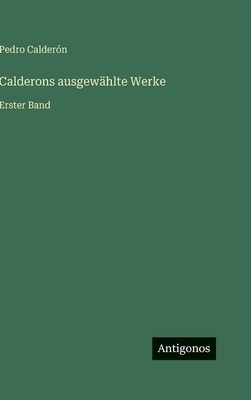 Calderons ausgewählte Werke: Erster Band [German] 3563928789 Book Cover
