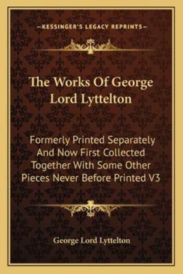 The Works Of George Lord Lyttelton: Formerly Pr... 1162932872 Book Cover