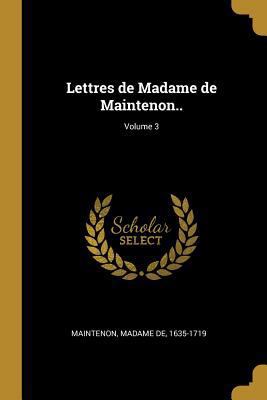 Lettres de Madame de Maintenon..; Volume 3 [French] 0274734311 Book Cover