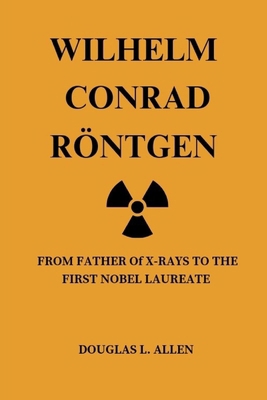 Wilhelm Conrad Röntgen: From Father Of X-rays T...            Book Cover