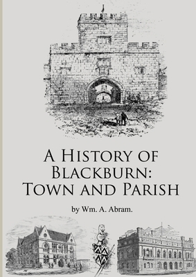 A History of Blackburn: Town and Parish 1291783237 Book Cover