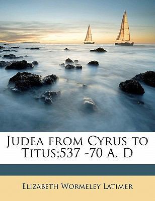 Judea from Cyrus to Titus;537 -70 A. D 1171561423 Book Cover