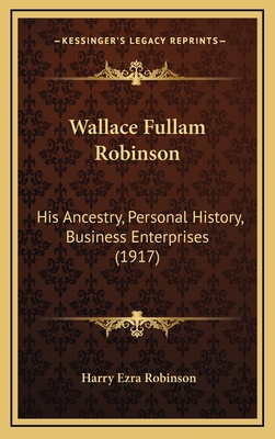 Wallace Fullam Robinson: His Ancestry, Personal... 1165825473 Book Cover