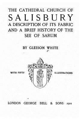 The Cathedral Church of Salisbury, A Descriptio... 153494317X Book Cover