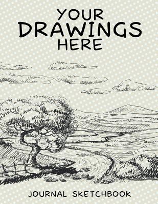 Your Drawings Here: Journal Sketchbook 1682604705 Book Cover