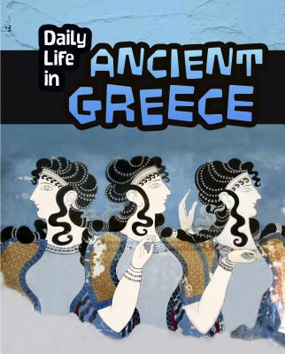 Daily Life in Ancient Greece 1484608356 Book Cover