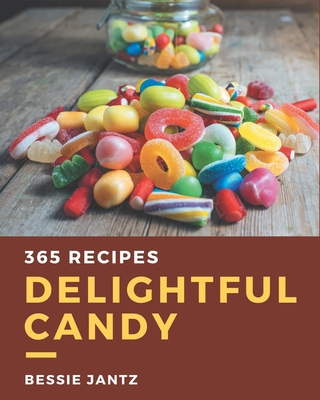365 Delightful Candy Recipes: Everything You Ne... B08PX93XSR Book Cover