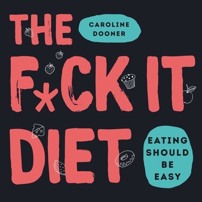 The F*ck It Diet: Eating Should Be Easy 1982607734 Book Cover