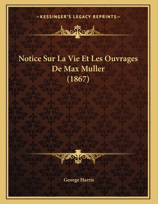 Notice Sur La Vie Et Les Ouvrages De Max Muller... [French] 1167345924 Book Cover