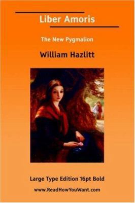 Liber Amoris; Or, New Pygmalion [Large Print] 1425012744 Book Cover