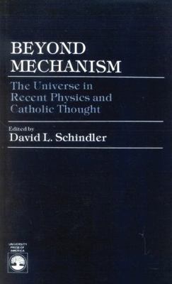 Beyond Mechanism: The Universe in Recent Physic... 0819153583 Book Cover