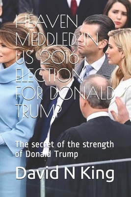 Heaven Meddled in Us 2016 Election for Donald T... 1701759497 Book Cover