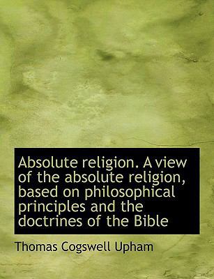 Absolute Religion. a View of the Absolute Relig... [Large Print] 1116918447 Book Cover