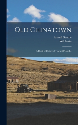 Old Chinatown: A Book of Pictures by Arnold Genthe 1015791360 Book Cover