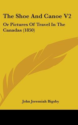 The Shoe and Canoe V2: Or Pictures of Travel in... 1437260020 Book Cover