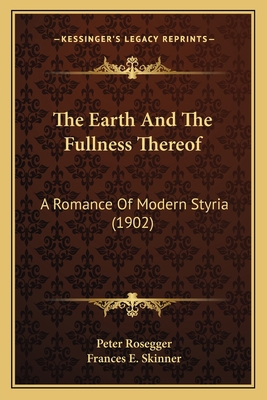 The Earth And The Fullness Thereof: A Romance O... 1165124858 Book Cover
