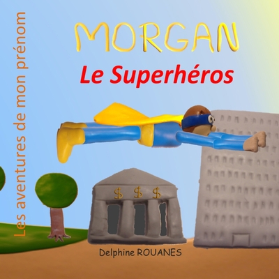 Morgan le Superhéros: Les aventures de mon prénom [French] B0CLZM9NGM Book Cover