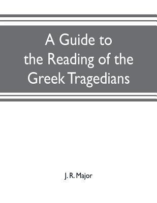 A guide to the reading of the Greek tragedians:... 9353703018 Book Cover