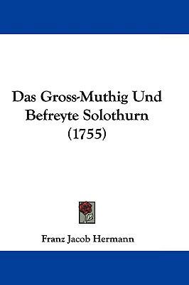 Das Gross-Muthig Und Befreyte Solothurn (1755) 1104681560 Book Cover