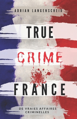 True Crime France: De vraies affaires criminelles [French] 3986610065 Book Cover