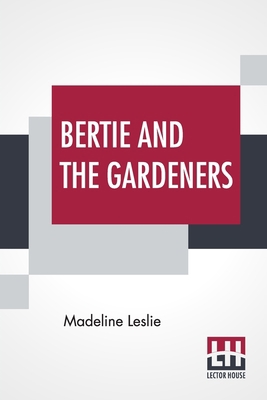 Bertie And The Gardeners: Or, The Way To Be Happy. 935614043X Book Cover