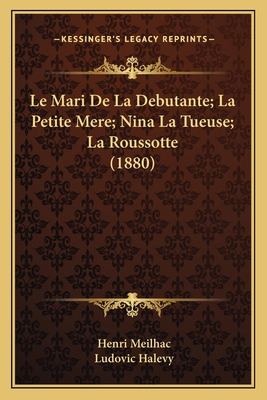 Le Mari De La Debutante; La Petite Mere; Nina L... [French] 1167713354 Book Cover