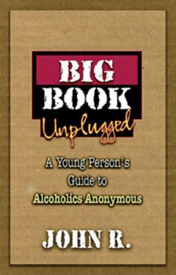 Big Book Unplugged : A Young Person's Guide to Alcoholics Anonymous