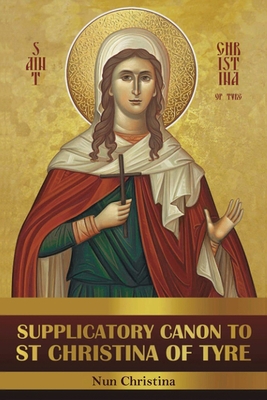 Supplicatory Canon to Saint Christina of Tyre 1008976334 Book Cover