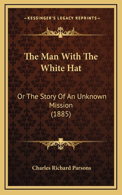 The Man With The White Hat: Or The Story Of An ... 1165191407 Book Cover